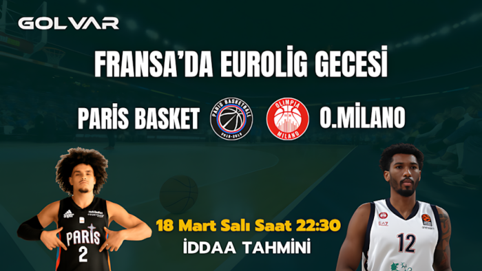 FRANSA'DA EUROLİG GECESİ! 18 MART PARİS BASKET-O.MİLANO İDDAA TAHMİNİ